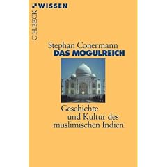 Das Mogulreich: Geschichte und Kultur des muslimischen Indien