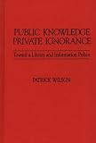 Public Knowledge, Private Ignorance: Toward a Library and Information Policy (Contributions in Librarianship and Information Science)