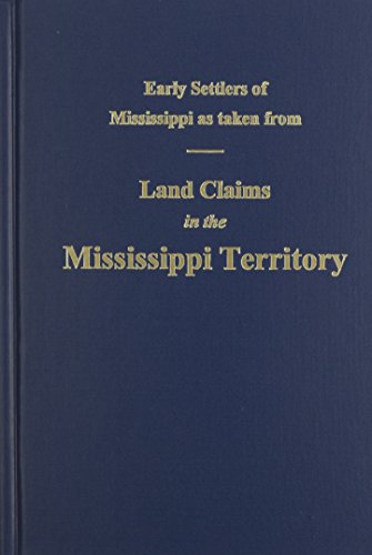 Early Settlers of Mississippi As Taken from Land Claims in the Mississippi Territory
