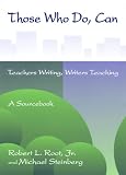 Those Who Do, Can: Teachers Writing, Writers Teaching: A Sourcebook Those Who Do, Can: Teachers Writing, Writers Teaching: A Sourcebook