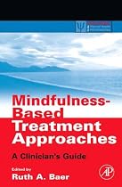 Mindfulness-Based Treatment Approaches: Clinician's Guide to Evidence Base and Applications (Practical Resources for the Mental Health Professional)