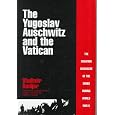 The Yugoslav Auschwitz and the Vatican: The Croatian Massacre of the Serbs During World War II