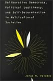 Deliberative Democracy, Political Legitimacy, and Self-Determination in Multicultural Societies: