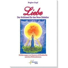 Liebe - Der Schl�ssel f�r das Neue Zeitalter: Erkl�rungen von Sameen Al Hoskia Ra und den Weltenh�tern