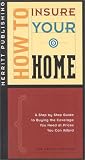 How to Insure Your Home: A Step-By-Step Guide to Buying the Coverage You Need at Prices You Can Afford First Edition