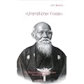 Unendlicher Friede: Die Biographie von Morihei Ueshiba, Gr�nder des Aikido