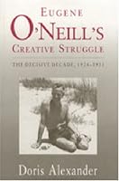 Eugene O'Neill's Creative Struggle: The Decisive Decade, 1924-1933