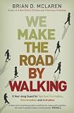 We make the road by walking : a year-long quest for spiritual formation, reorientation and activation