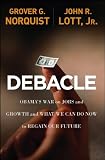 Debacle : Obama's war on jobs and growth and what we can do now to regain our future