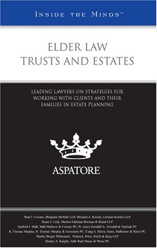 Elder Law Trusts and Estates: Leading Lawyers on Strategies for Working with Clients and Their Families in Estate Planning (Inside the Minds)
