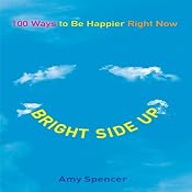 Bright Side Up: 100 Ways to Be Happier Right Now | [Amy Spencer]