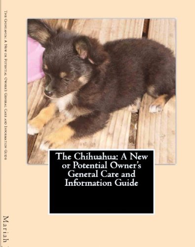 The Chihuahua: A New or Potential Owner's General Care and Information Guide