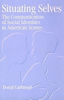 Situating Selves: The Communication of Social Identities in American Scenes (Suny Series, Human Communication Processes)