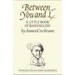 Between You and I: A Little Book of Bad English
