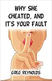 Why She Cheated, and It's Your Fault