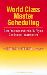 World Class Master Scheduling: Best Practices And Lean Six Sigma Continuous Improvement