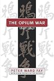 Opium War, 1840-1842: Barbarians in the Celestial Empire in the Early Part of the Nineteenth Century and the War by Which They Forced Her Gates