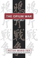 Opium War, 1840-1842: Barbarians in the Celestial Empire in the Early Part of the Nineteenth Century and the War by Which They Forced Her Gates