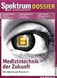 Medizintechnik der Zukunft - Vom Sehchip zum Mensch 2.0: Spektrum der Wissenschaft, Dossier 6/07