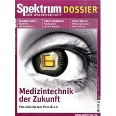 Medizintechnik der Zukunft - Vom Sehchip zum Mensch 2.0: Spektrum der Wissenschaft, Dossier 6/07