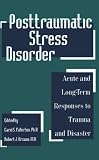 Posttraumatic Stress Disorder: Acute and Long-Term Responses to Trauma and Disaster