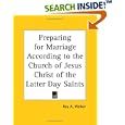 Preparing for Marriage According to the Church of Jesus Christ of the Latter Day Saints by Roy A. Welker
