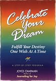 Celebrate Your Dream: Fulfill Your Destiny One Wish at a Time : A Step-By-Step Program