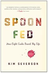 Everything I Need to Know I Learned in the Kitchen: How Eight Cooks Saved My Life