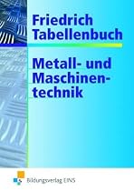 Friedrich Tabellenbuch, Metalltechnik und Maschinentechnik: Technologie/Fachkunde/Fachtheorie. Technische Mathematik/Fachrechnen. Mathematische, ... Arbeits- und Umweltschutz