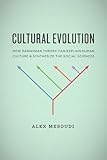 Cultural Evolution: How Darwinian Theory Can Explain Human Culture and Synthesize the Social Sciences