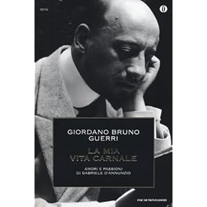 La mia vita carnale. Amori e passioni di Gabriele D'Annunzio