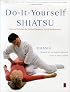 Do-It-Yourself Shiatsu: How to Perform the Ancient Japanese Art of Acupressure