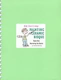 Painting Ceramic Bisque: Book One - The Basics (Fast Fun & Easy Series)