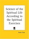 Science of the Spiritual Life According to the Spiritual Exercises