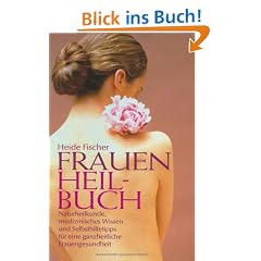 Frauenheilbuch: Naturheilkunde, medizinisches Wissen und Selbsthilfetipps f�r eine ganzheitliche Frauengesundheit