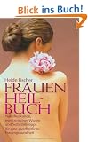 Frauenheilbuch: Naturheilkunde, medizinisches Wissen und Selbsthilfetipps f�r eine ganzheitliche Frauengesundheit