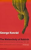 Melancholy Of Rebirth: Essays From Post-Communist Central Europe, 1989-1994