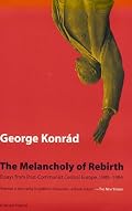 Melancholy Of Rebirth: Essays From Post-Communist Central Europe, 1989-1994