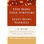 Stop Being Your Symptoms and Start Being Yourself: The 6-Week Mind-Body Program to Ease Your Chronic Symptoms