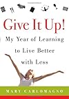 Give It Up!: My Year of Learning to Live Better with Less