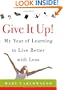 Give It Up!: My Year of Learning to Live Better with Less