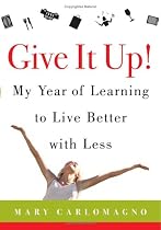 Give It Up!: My Year of Learning to Live Better with Less