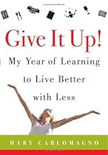 Give It Up!: My Year of Learning to Live Better with Less