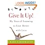 Give It Up!: My Year of Learning to Live Better with Less