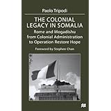 the colonial legacy in somalia rome and mogadishu from colonial administration to operation restore hope
