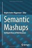 Semantic Mashups: Intelligent Reuse of Web Resources
