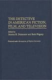 The Detective in American Fiction, Film and Television (Contributions to the Study of Popular Culture)