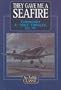 They Gave Me a Seafire (Airlife Classics)