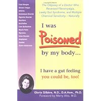 I Was Poisoned By My Body: The Odyssey of a Doctor Who Reversed Fibromyalgia, Leaky Gut Syndrome, and Multiple Chemical Sensitivity - Naturally