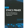 The Ethics Primer for Public Administrators in Government and Nonprofit Organizations